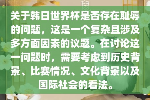 关于韩日世界杯是否存在耻辱的问题，这是一个复杂且涉及多方面因素的议题。在讨论这一问题时，需要考虑到历史背景、比赛情况、文化背景以及国际社会的看法。