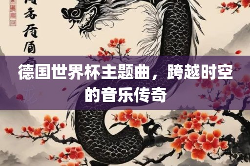 德国世界杯主题曲，跨越时空的音乐传奇