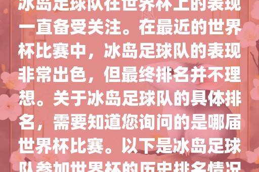 冰岛足球队在世界杯上的表现一直备受关注。在最近的世界杯比赛中，冰岛足球队的表现非常出色，但最终排名并不理想。关于冰岛足球队的具体排名，需要知道您询问的是哪届世界杯比赛。以下是冰岛足球队参加世界杯的历史排名情况