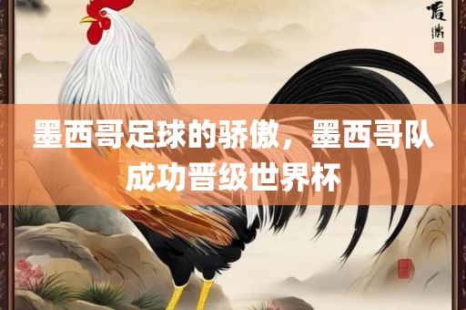墨西哥足球的骄傲，墨西哥队成功晋级世界杯