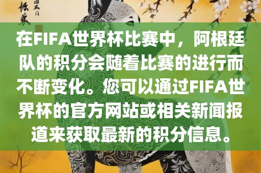 在FIFA世界杯比赛中，阿根廷队的积分会随着比赛的进行而不断变化。您可以通过FIFA世界杯的官方网站或相关新闻报道来获取最新的积分信息。