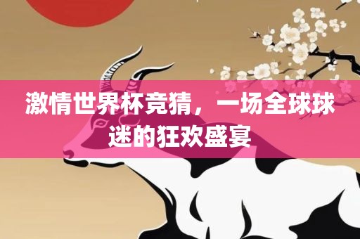 激情世界杯竞猜，一场全球球迷的狂欢盛宴