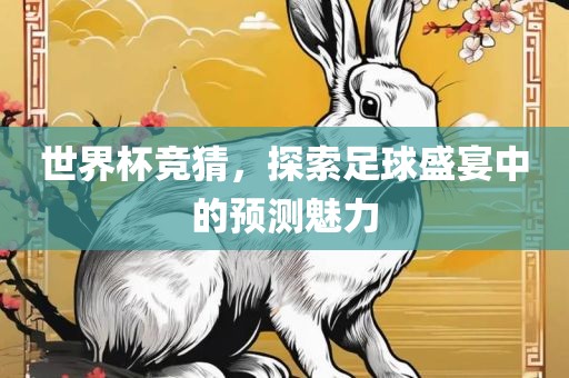 世界杯竞猜，探索足球盛宴中的预测魅力