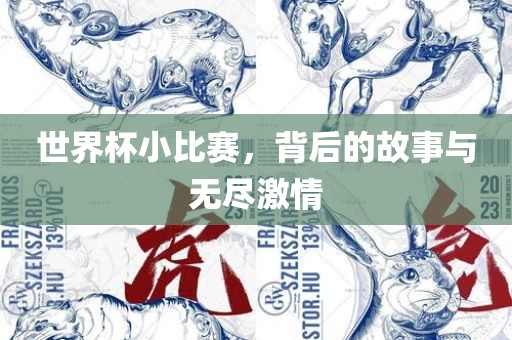 世界杯小比赛，背后的故事与无尽激情