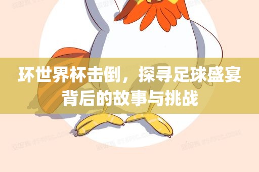 环世界杯击倒，探寻足球盛宴背后的故事与挑战漯河市盈旭机械设备有限公司