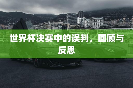 世界杯决赛中的误判，回顾与反思