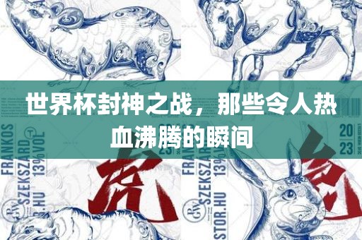 世界杯封神之战，那些令人热血沸腾的瞬间