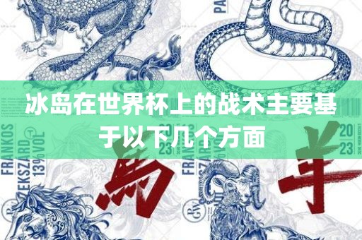 冰岛在世界杯上的战术主漯河市盈旭机械设备有限公司要基于以下几个方面